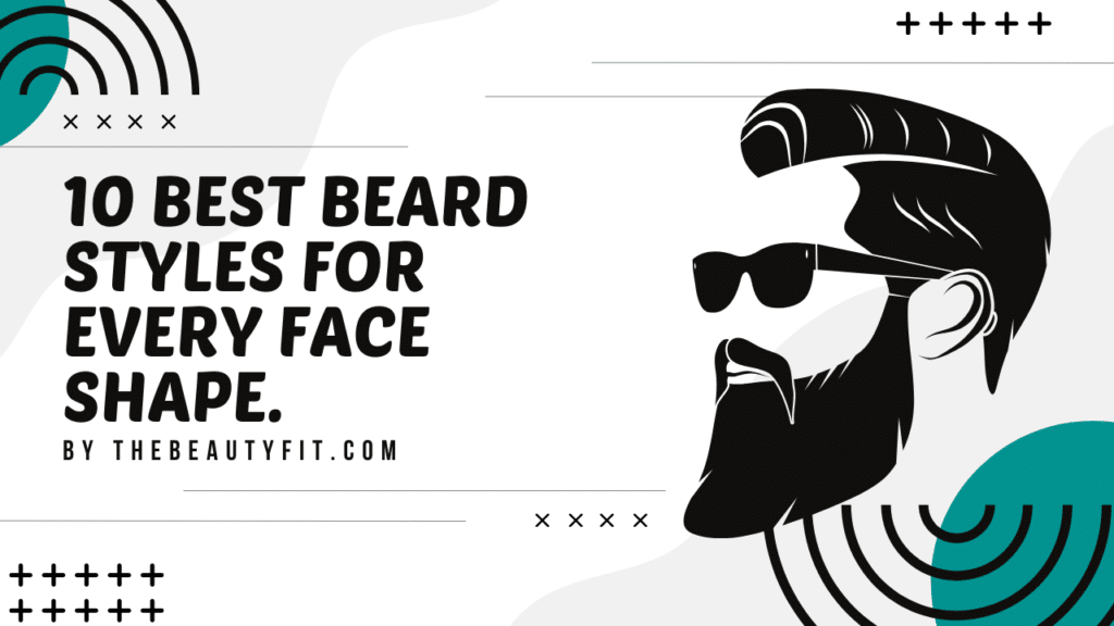 10 Best Beard Styles for Every Face Shape.